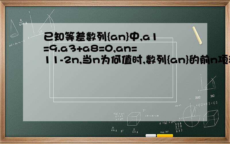 已知等差数列{an}中,a1=9.a3+a8=0,an=11-2n,当n为何值时,数列{an}的前n项和Sn取得最大值,并求该最大值?