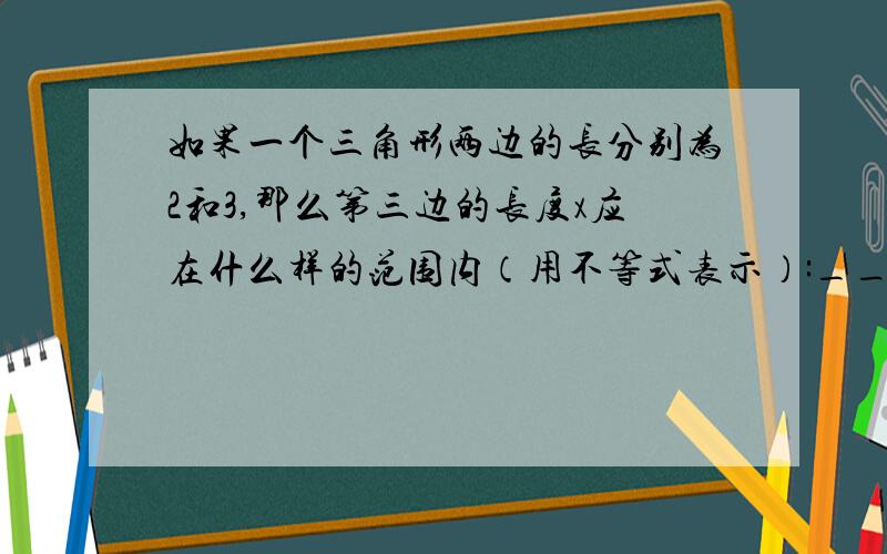 如果一个三角形两边的长分别为2和3,那么第三边的长度x应在什么样的范围内（用不等式表示）:_____