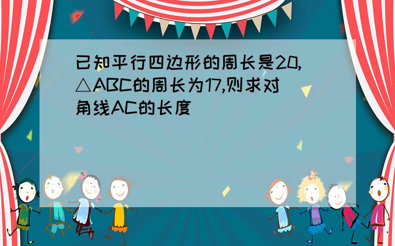 已知平行四边形的周长是20,△ABC的周长为17,则求对角线AC的长度