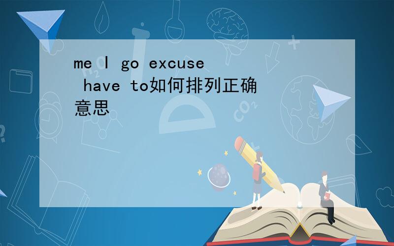 me I go excuse have to如何排列正确意思