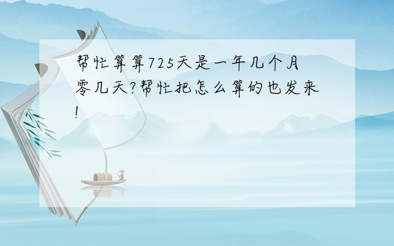 帮忙算算725天是一年几个月零几天?帮忙把怎么算的也发来!