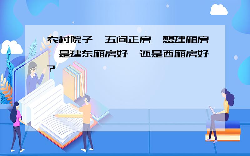 农村院子,五间正房,想建厢房,是建东厢房好,还是西厢房好?