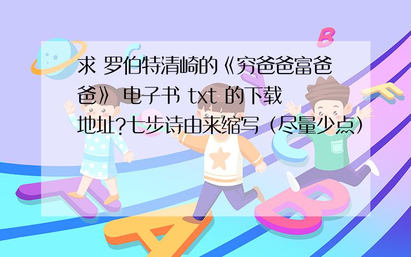 求 罗伯特清崎的《穷爸爸富爸爸》 电子书 txt 的下载地址?七步诗由来缩写（尽量少点）