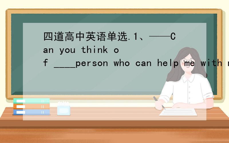 四道高中英语单选.1、——Can you think of ____person who can help me with my English?——How about John?_____,he's always helpful.A、the;I thinkB、a;PersonallyC、a;GenerallyD、/;Often2、People can't afford to buy expensive things ___