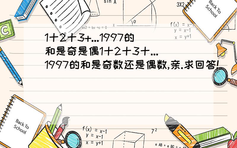 1十2十3+...1997的和是奇是偶1十2十3十...1997的和是奇数还是偶数,亲.求回答!