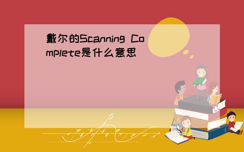 戴尔的Scanning Complete是什么意思