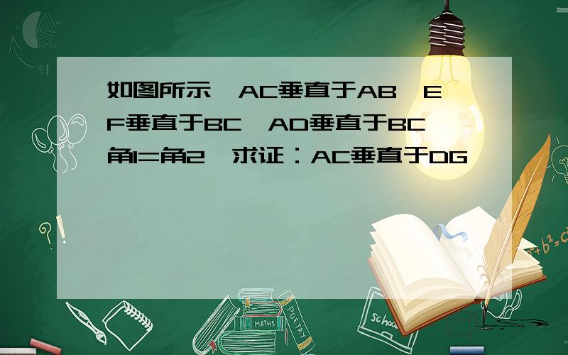 如图所示,AC垂直于AB,EF垂直于BC,AD垂直于BC角1=角2,求证：AC垂直于DG