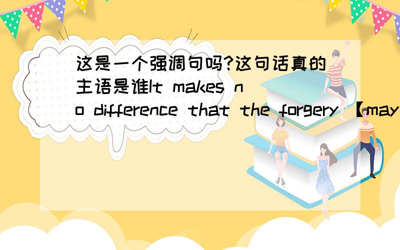 这是一个强调句吗?这句话真的主语是谁It makes no difference that the forgery 【may have been】 a very skilful one:the bank must recognize its customer's signature.