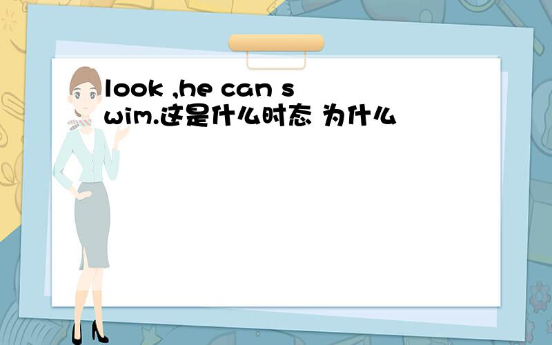 look ,he can swim.这是什么时态 为什么