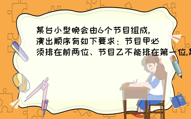 某台小型晚会由6个节目组成,演出顺序有如下要求：节目甲必须排在前两位、节目乙不能排在第一位,某台小型晚会由6个节目组成,演出顺序有如下要求：节目甲必须排在第四位、节目乙不能