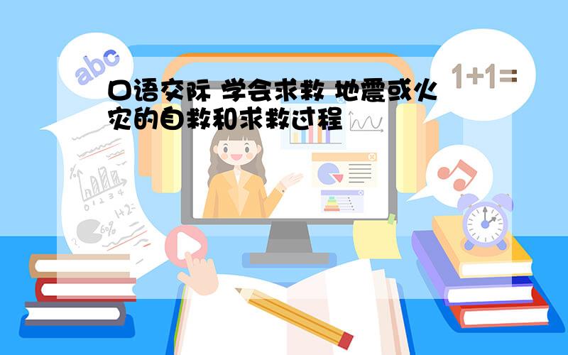 口语交际 学会求救 地震或火灾的自救和求救过程