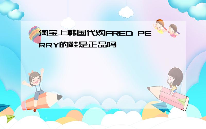 淘宝上韩国代购FRED PERRY的鞋是正品吗