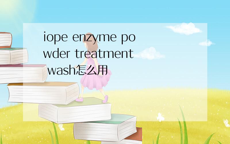 iope enzyme powder treatment wash怎么用