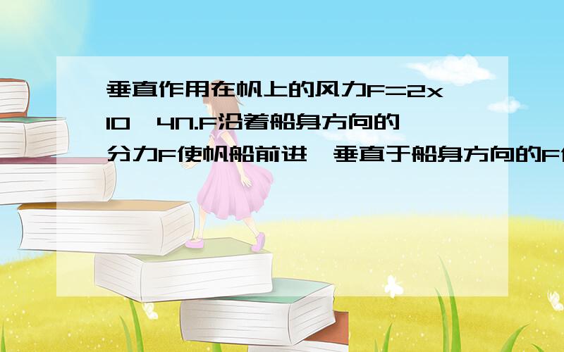 垂直作用在帆上的风力F=2x10^4N.F沿着船身方向的分力F使帆船前进,垂直于船身方向的F使船身侧移.设F与船身方向成45°角 则分力F1=_____,F2=_____.