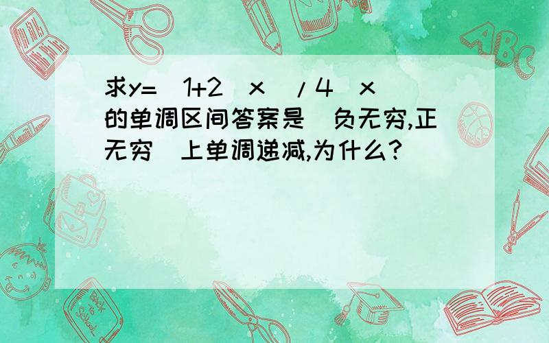 求y=(1+2^x)/4^x的单调区间答案是(负无穷,正无穷)上单调递减,为什么?