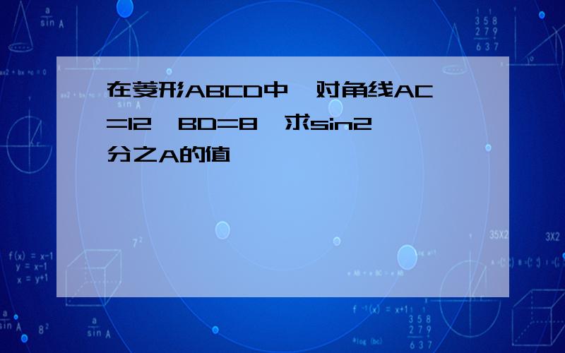 在菱形ABCD中,对角线AC=12,BD=8,求sin2分之A的值