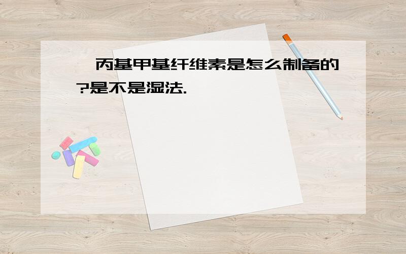 羟丙基甲基纤维素是怎么制备的?是不是湿法.