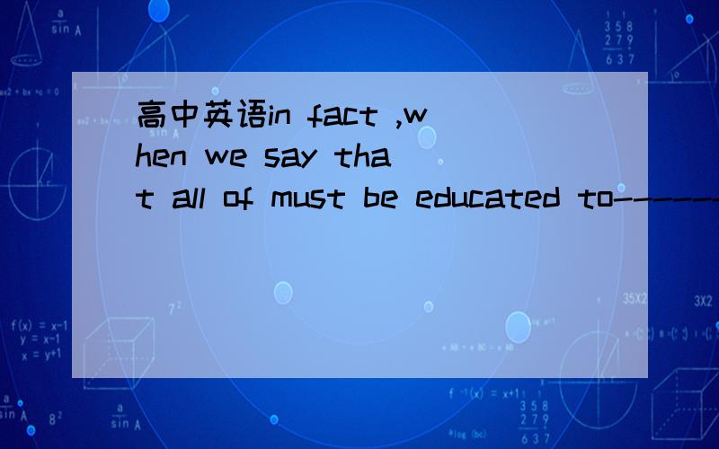 高中英语in fact ,when we say that all of must be educated to------us for life Suit.       Fit.      为什么选fit 能不能解释一下