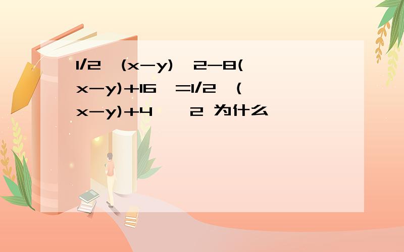 1/2{(x-y)^2-8(x-y)+16}=1/2{(x-y)+4}^2 为什么