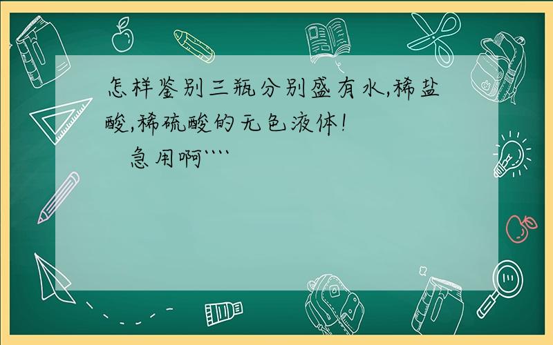 怎样鉴别三瓶分别盛有水,稀盐酸,稀硫酸的无色液体!      急用啊````