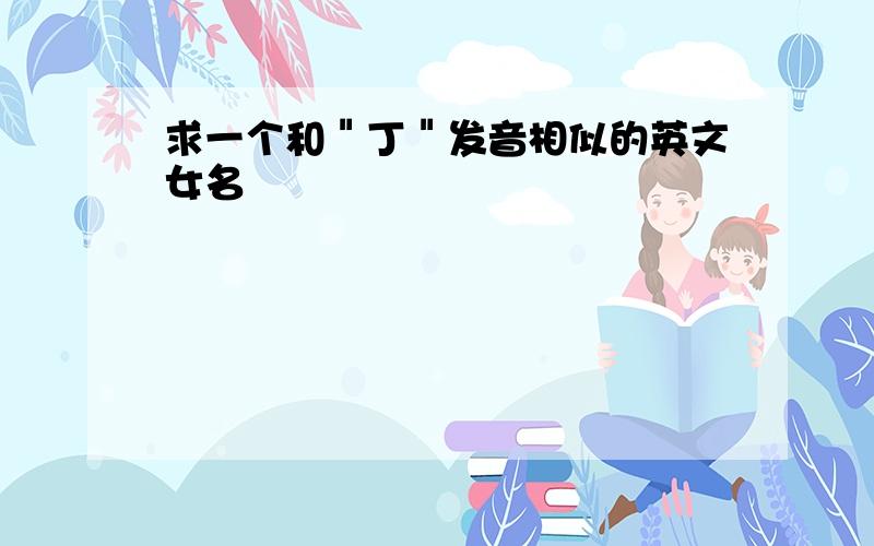 求一个和＂丁＂发音相似的英文女名