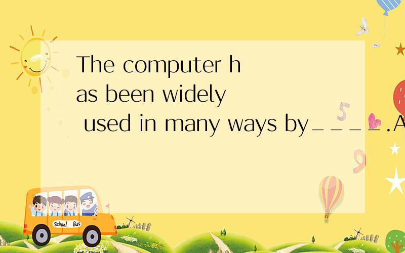 The computer has been widely used in many ways by____.A.2000 year.B.year 2000 C.the 2000year D.the year 2000It's_____for us to do the job in an hour.A.possible B.impossible C.likely D.unlikely