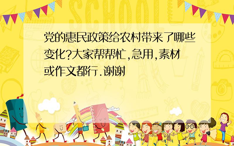 党的惠民政策给农村带来了哪些变化?大家帮帮忙,急用,素材或作文都行.谢谢