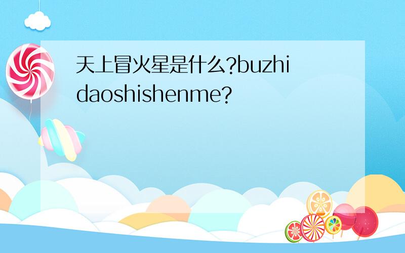 天上冒火星是什么?buzhidaoshishenme?