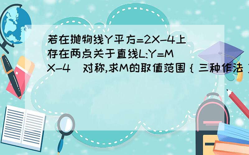 若在抛物线Y平方=2X-4上存在两点关于直线L:Y=M(X-4)对称,求M的取值范围｛三种作法｝