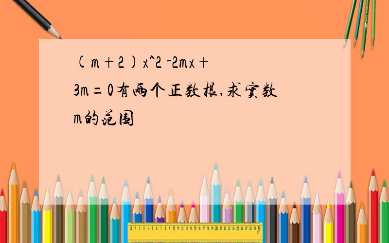 (m+2)x^2 -2mx+3m=0有两个正数根,求实数m的范围