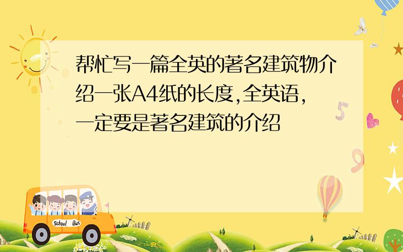 帮忙写一篇全英的著名建筑物介绍一张A4纸的长度,全英语,一定要是著名建筑的介绍