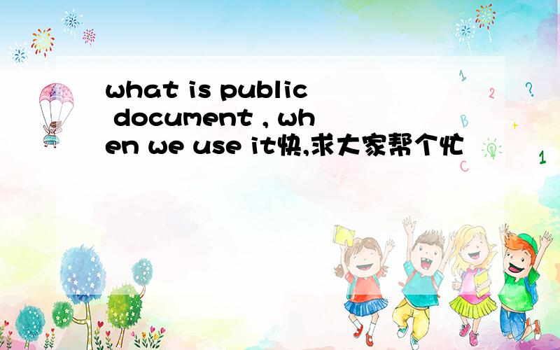 what is public document , when we use it快,求大家帮个忙