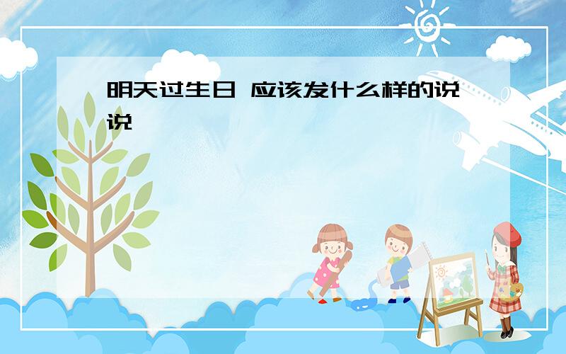 明天过生日 应该发什么样的说说