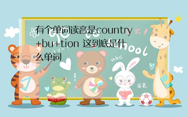 有个单词读音是country+bu+tion 这到底是什么单词