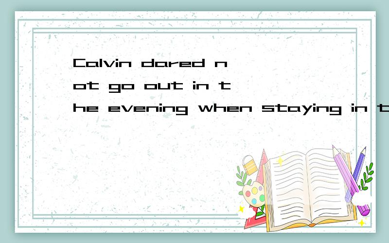 Calvin dared not go out in the evening when staying in the countryside帮忙翻译下,