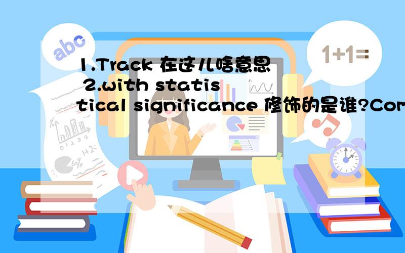 1.Track 在这儿啥意思 2.with statistical significance 修饰的是谁?Compared with the initial abnormal returns of IPOs evalued by the first day only in stock market with no daily price limit,the initial abnormal return of Shanghai IPOs should