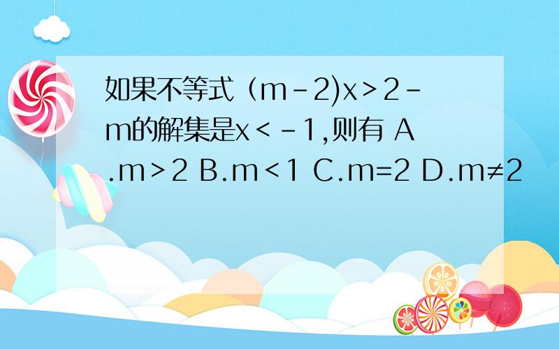 如果不等式（m-2)x＞2-m的解集是x＜-1,则有 A.m＞2 B.m＜1 C.m=2 D.m≠2