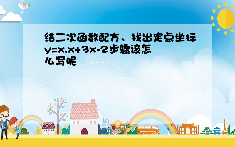 给二次函数配方、找出定点坐标y=x.x+3x-2步骤该怎么写呢