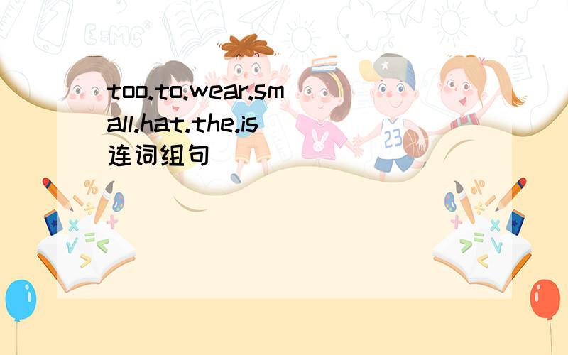 too.to.wear.small.hat.the.is连词组句