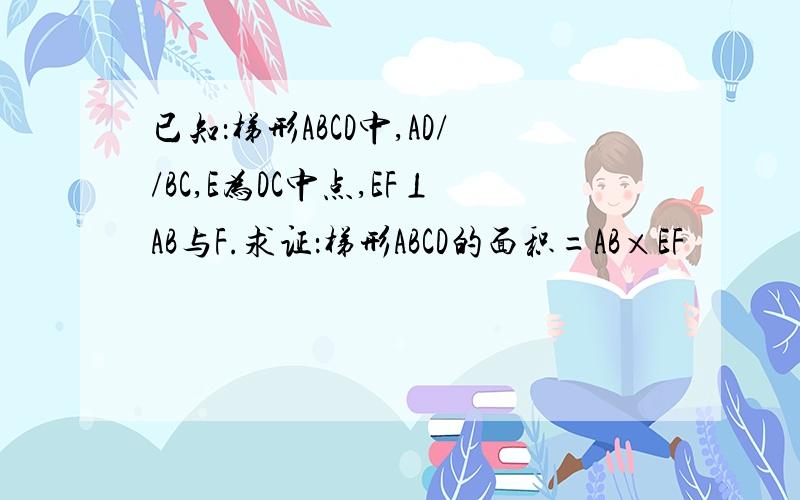 已知：梯形ABCD中,AD//BC,E为DC中点,EF⊥AB与F.求证：梯形ABCD的面积=AB×EF