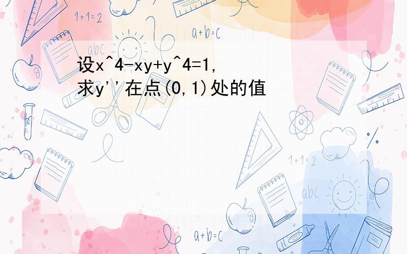 设x^4-xy+y^4=1,求y''在点(0,1)处的值