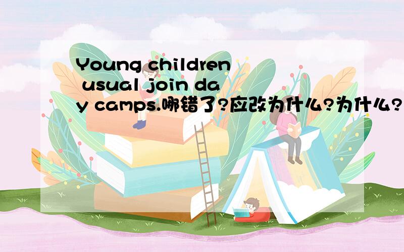 Young children usual join day camps.哪错了?应改为什么?为什么?