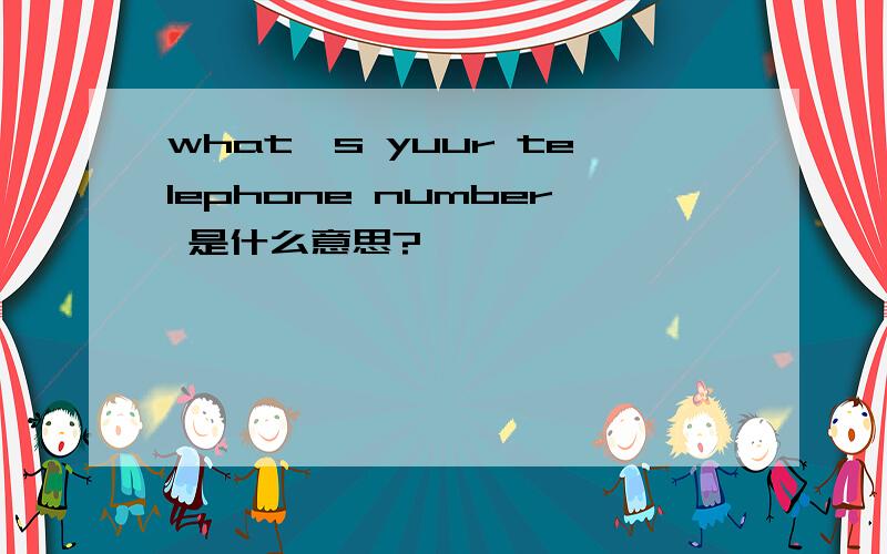 what's yuur telephone number 是什么意思?