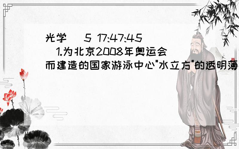 光学 (5 17:47:45)1.为北京2008年奥运会而建造的国家游泳中心