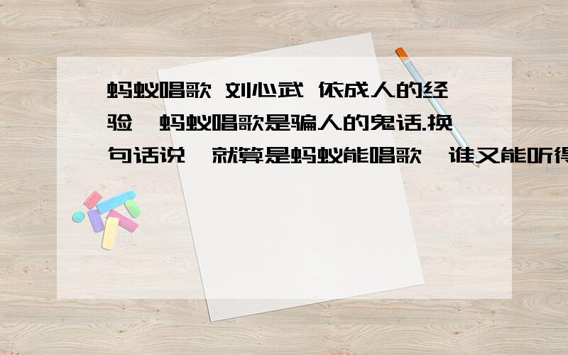 蚂蚁唱歌 刘心武 依成人的经验,蚂蚁唱歌是骗人的鬼话.换句话说,就算是蚂蚁能唱歌,谁又能听得见呢?可16．作者主要讲述关于毛豆的哪两件事?请用简洁的语言概括.（4分）     ①