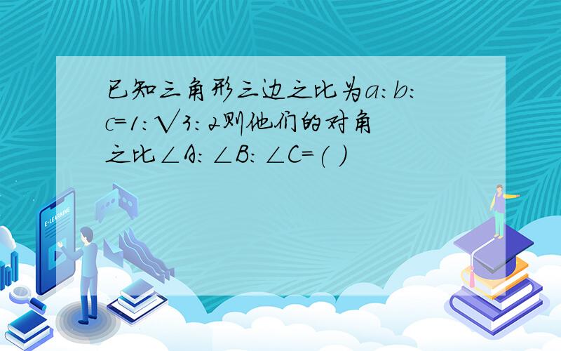 已知三角形三边之比为a：b:c=1:√3：2则他们的对角之比∠A:∠B:∠C=( )