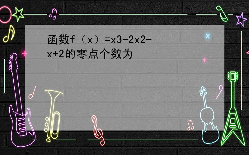 函数f（x）=x3-2x2-x+2的零点个数为