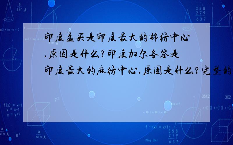 印度孟买是印度最大的棉纺中心,原因是什么?印度加尔各答是印度最大的麻纺中心,原因是什么?完整的