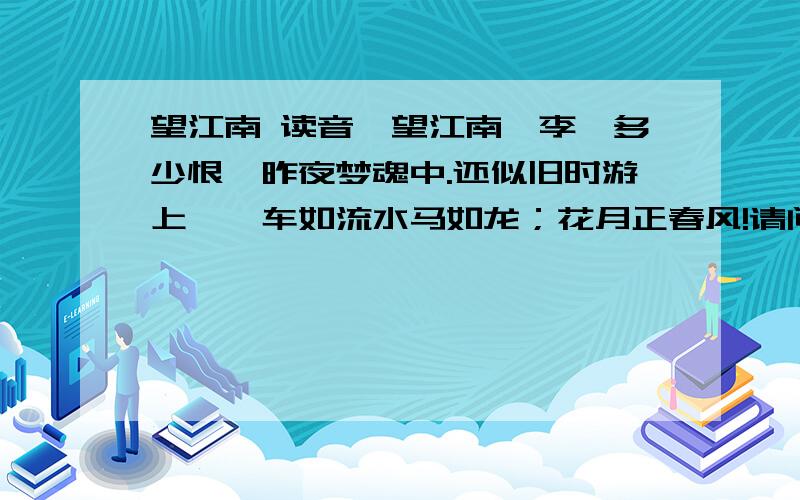 望江南 读音【望江南】李煜多少恨,昨夜梦魂中.还似旧时游上苑,车如流水马如龙；花月正春风!请问 还似旧时游上苑 的 还 读哪个音?