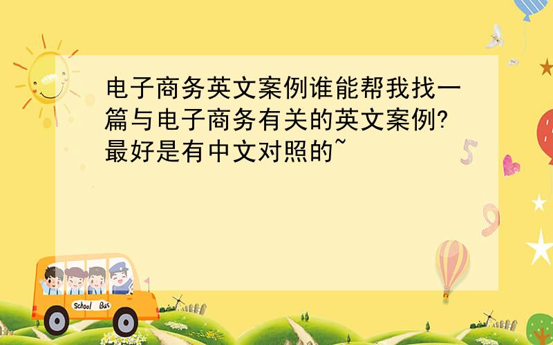 电子商务英文案例谁能帮我找一篇与电子商务有关的英文案例?最好是有中文对照的~